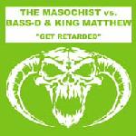 Cover: The Masochist vs. Bass-D &amp; King Matthew - Get Retarded
